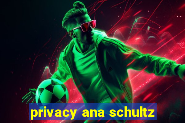 privacy ana schultz